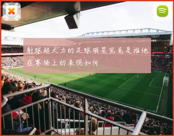 射球超大力的足球明星究竟是谁他在赛场上的表现如何